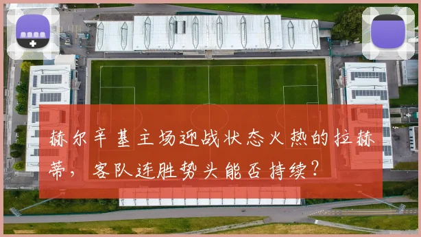 赫尔辛基主场迎战状态火热的拉赫蒂，客队连胜势头能否持续？