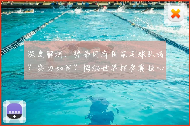 深度解析：梵蒂冈有国家足球队吗？实力如何？揭秘世界杯参赛核心条件